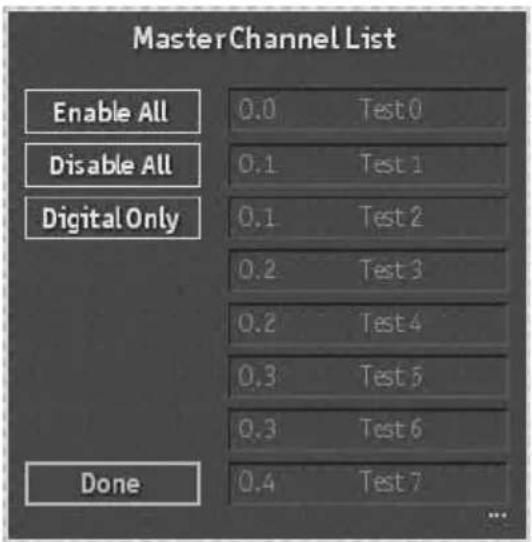 MasterChannel List Enable All 0.0 Test 0 Disable All 0.1 Test 1 Digital Only 0.1 Test 2 0.2 Test 3 0.2 Test 4 0.3 Test 5 0.3 Test 6 Done 0.4 Test 7