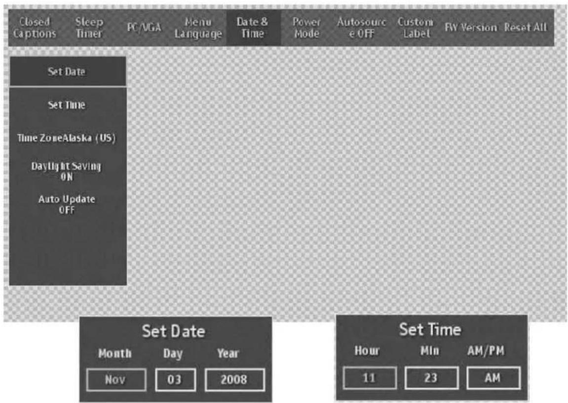 Closed Captions Sleep Timer PC/MGA Menu Language Date & Time Power Mode Autosourc e OFF Custom Label FV Version Reset All Set Date Set Time Time ZoneAlaska (US) DayLight Saving ON Auto Update OFF Set Date Month Day Year Nov 03 2008 Set Time Hour Min AM/PM 11 23 AM