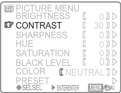 PICTURE MENU BRIGHTNESS [ 0 ] ▷ CONTRAST [ 30 ] ▷ SHARPNESS [ 0 ] ▷ HUE [ 0 ] ▷ SATURATION [ 0 ] ▷ BLACK LEVEL [ 0 ] ▷ COLOR [ NEUTRAL ] ▷ PRESET ◆SELSEL ▶ ENTERENTER MENU MENU