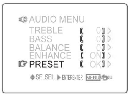 AUDIO MENU TREBLE [ 0] D BASS [ 0] D BALANCE [ 0] D ENHANCE [ ON] D PRESET [ OK] D SELSEL ▶ ENTERENTER MENU MENU