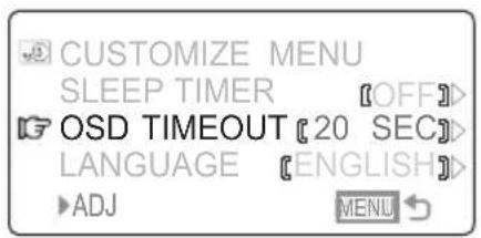 CUSTOMIZE MENU SLEEP TIMER OFF> OSD TIMEOUT [20 SEC] LANGUAGE ENGLISH> ADJ MENU