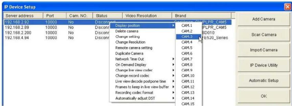 IP Device Setup Server address Port Cam. NO. Status Video Resolution Brand 192.168.2.92 10000 No Disconnt 192.168.2.89 10000 No Disconnt 192.168.2.200 10000 No Disconnt 192.168.4.94 10000 No Disconnt Display position CAM.1 PLPR_CAM5 Delete camera CAM.2 BD010 Change setting CAM.3 FE520_Series Change Resolution CAM.4 Remote camera setting CAM.5 Duplicate Camera CAM.6 Network Time Out CAM.7 On Demand Display CAM.8 Change live view codec CAM.9 Change record codec CAM.10 Live view decode postpone time CAM.11 Frames to keep in live view buffer CAM.12 Recording codec format CAM.13 Automatically adjust DST CAM.14 Add Camera Scan Camera Import Camera IP Device Utility Automatic Setup OK