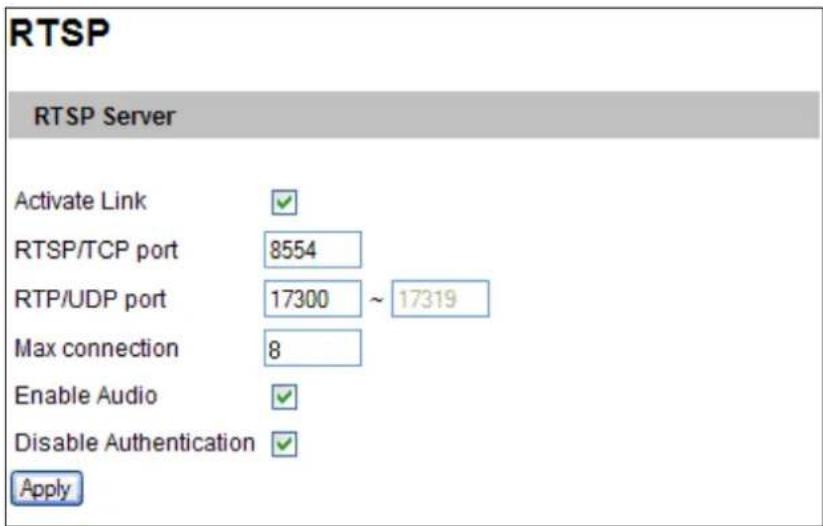 RTSP RTSP Server Activate Link ✓ RTSP/TCP port 8554 RTP/UDP port 17300 ~ 17319 Max connection 8 Enable Audio ✓ Disable Authentication ✓ Apply