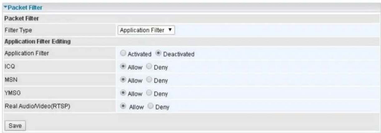 Packet Filter Packet Filter Filter Type Application Filter ▼ Application Filter Editing Application Filter ○ Activated ○ Deactivated ICQ ● Allow ○ Deny MSN ● Allow ○ Deny YMSG ● Allow ○ Deny Real Audio/Video(RTSP) ● Allow ○ Deny Save