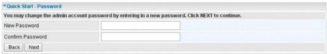 Quick Start - Password You may change the admin account password by entering in a new password. Click NEXT to continue. New Password Confirm Password Back Next