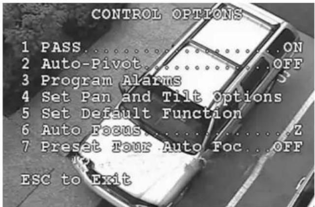 CONTROL OPTIONS 1 PASS......ON 2 Auto-Pivot......OFF 3 Program Alarms 4 Set Pan and Tilt Options 5 Set Default Function 6 Auto Focus......Z 7 Preset Tour Auto Foc...OFF ESC to Exit
