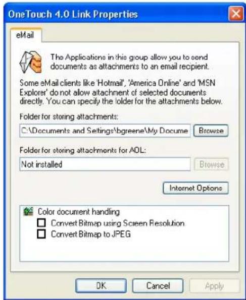 OneTouch 4.0 Link Properties eMail The Applications in this group allow you to send documents as attachments to an email recipient. Some eMail clients like 'Hotmail', 'America Online' and 'MSN Explorer' do not allow attachment of selected documents directly. You can specify the folder for the attachments below. Folder for storing attachments: C:\Documents and Settings\bgreene\My Docume Browse Folder for storing attachments for AOL: Not installed Browse Internet Options Color document handling □ Convert Bitmap using Screen Resolution □ Convert Bitmap to JPEG OK Cancel Apply