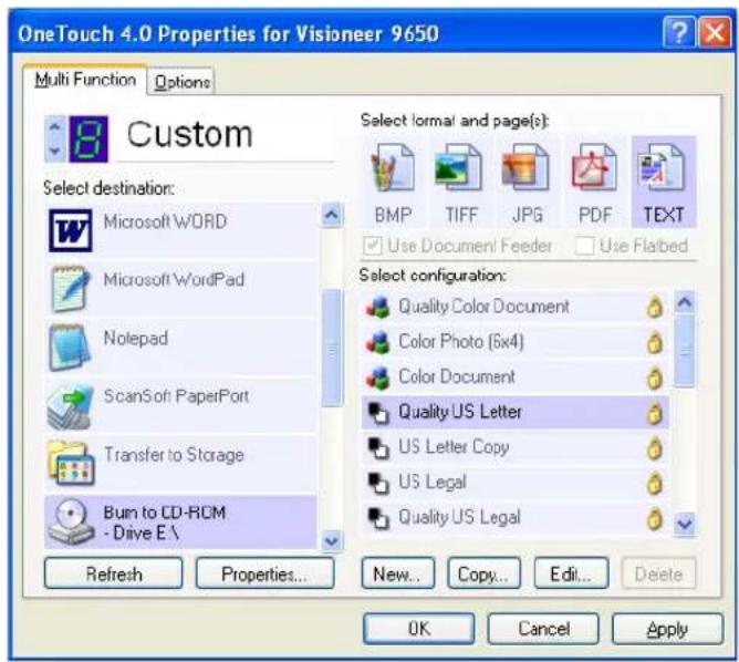 OneTouch 4.0 Properties for Visioneer 9650 Multi Function Options Custom Select destination: Microsoft WORD Microsoft WordPad Nolepad ScanSoft PaperPort Transfer to Storage Burn to CD-ROM - Drive E\ Refresh Properties... New... Copy... Edit... Delete Select formal and page(s): BMP TIFF JPG PDF TEXT Use Document/ Feeder Use Flatted Select configuration: Quality Color Document Color Photo (6x4) Color Document Quality US Letter US Letter Copy US Legal Quality US Legal