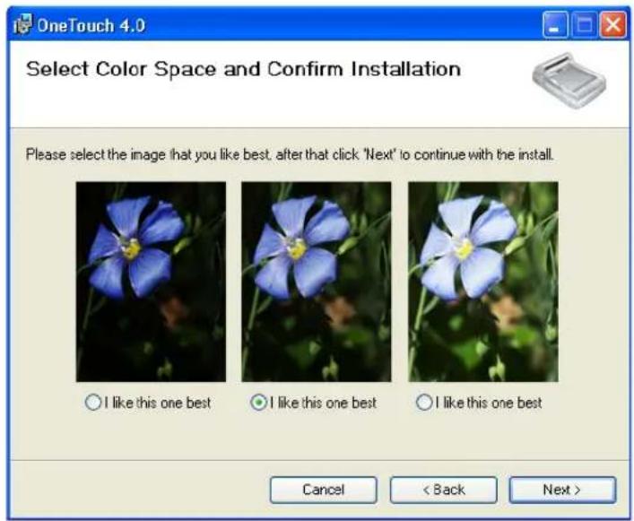 OneTouch 4.0 Select Color Space and Confirm Installation Please select the image that you like best, after that click "Next" to continue with the install. ○ I like this one best ○ I like this one best ○ I like this one best Cancel < Back Next >