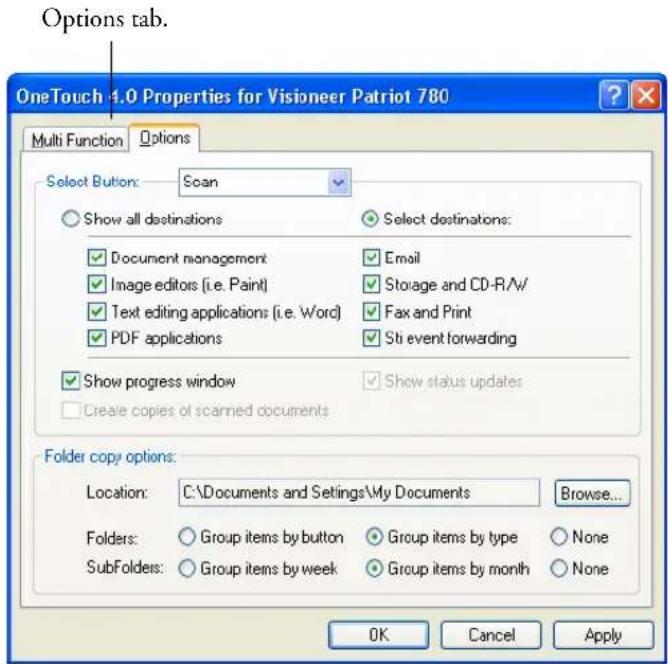 Options tab. OneTouch 4.0 Properties for Visioneer Patriot 780 Multi Function Options Select Button: Scan Show all destinations Select destinations: Document management Email Image editors (i.e. Paint) Storage and CD-R/A/ Text editing applications (i.e. Word) Fax and Print PDF applications Sti event forwarding Show progress window Show status updates Create copies of scanned documents Folder copy options: Location: C:\Documents and Settings\My Documents Browse... Folders: Group items by button Group items by type None SubFolders: Group items by week Group items by month None OK Cancel Apply
