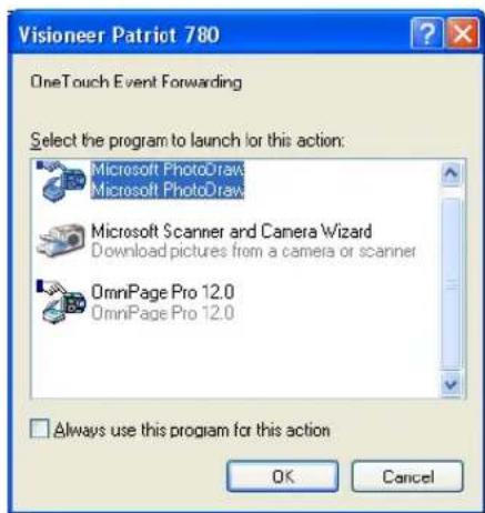Visioneer Patriot 780 OneTouch Event Forwarding Select the program to launch for this action: Microsoft PhotoDraw Microsoft PhotoDraw Microsoft Scanner and Camera Wizard Download pictures from a camera or scanner OmniPage Pro 12.0 OmniPage Pro 12.0 Always use this program for this action OK Cancel