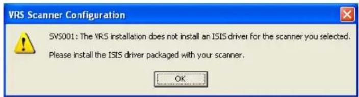 VRS Scanner Configuration SVS001: The VRS installation does not install an ISIS driver for the scanner you selected. Please install the ISIS driver packaged with your scanner. OK