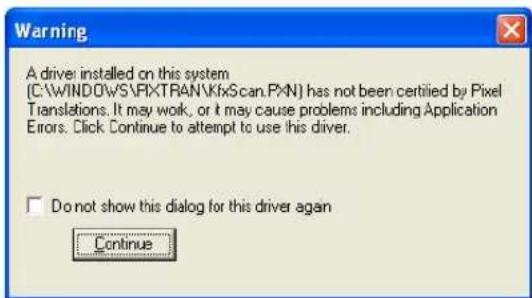 Warning A driver installed on this system [C:\WINDOWS\PXTRAN\KfxScan.PXN] has not been certified by Pixel Translations. It may work, or it may cause problems including Application Errors. Click Continue to attempt to use this driver. □ Do not show this dialog for this driver again Continue