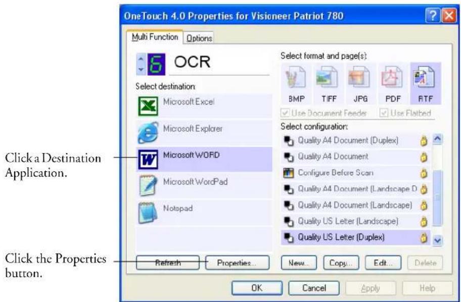 OneTouch 4.0 Properties for Visioneer Patriot 780 Multi Function Options OCR Select destination: Microsoft Excel Microsoft Explorer Microsoft WORD Microsoft WordPad Notepad Click a Destination Application. Click the Properties button. Refresh Properties... Select format and page(s): BMP TIFF JPG PDF RTF Use Document Feeder Use Flatbed Select configuration: Quality A4 Document (Duplex) Quality A4 Document Configure Before Scan Quality A4 Document (Landscape D Quality A4 Document (Landscape) Quality US Letter (Landscape) Quality US Letter (Duplex) New... Copy... Edit... Delete OK Cancel Apply Help
