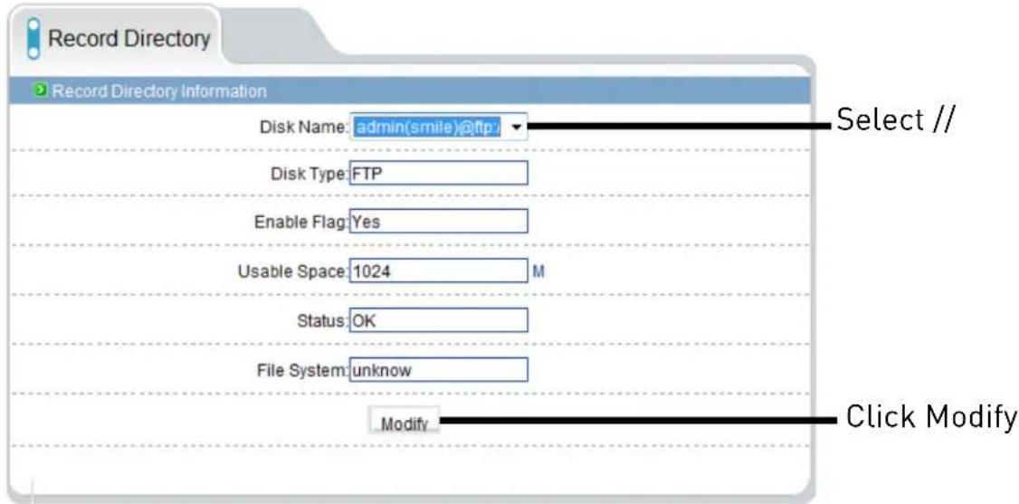Record Directory Record Directory Information Disk Name: admin(smile)@ftp Disk Type: FTP Enable Flag: Yes Usable Space: 1024 M Status: OK File System: unknown Modify Select // Click Modify