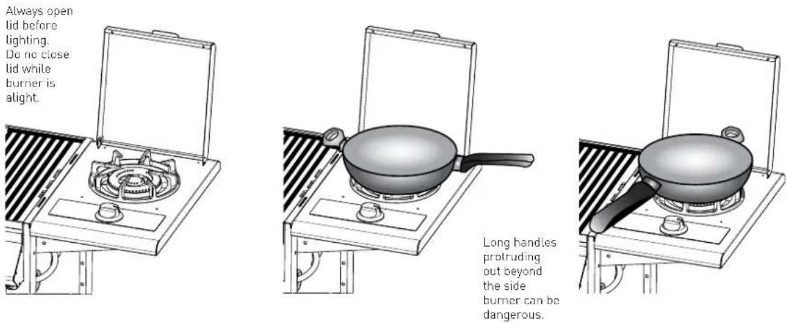 Always open lid before lighting. Do no close lid while burner is alight. Long handles protruding out beyond the side burner can be dangerous.