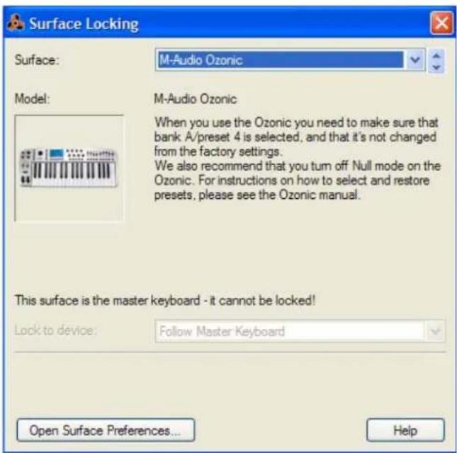 Surface Locking Surface: M-Audio Ozonic Model: M-Audio Ozonic When you use the Ozonic you need to make sure that bank A/preset 4 is selected, and that it's not changed from the factory settings. We also recommend that you turn off Null mode on the Ozonic. For instructions on how to select and restore presets, please see the Ozonic manual. This surface is the master keyboard - it cannot be locked! Lock to device: Follow Master Keyboard Open Surface Preferences... Help