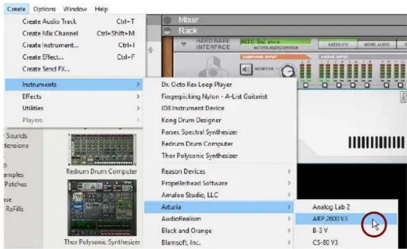 Create Options Window Help Create Audio Track Ctrl+T Create Mix Channel Ctrl+Shift+M Create Instrument... Ctrl+I Create Effect... Ctrl+F Create Send FX... Instruments Effects Utilities Players Dr. Octo Rex Loop Player Fingerpicking Nylon - A-List Guitarist ID8 Instrument Device Kong Drum Designer Persec Spectral Synthesizer Redrum Drum Computer Thor Polysonic Synthesizer Reason Devices > Propellerhead Software > Amaloo Studio, LLC > Atruria > AudioRealism > Black and Orange > Blamsoft, Inc. Analog Lab 2 ARP 2600 V3 B-3 V CS-80 V3