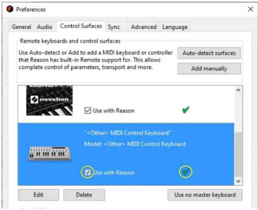 Preferences General Audio Control Surfaces Sync Advanced Language Remote keyboards and control surfaces Use Auto-detect or Add to add a MIDI keyboard or controller that Reason has built-in Remote support for. This allows complete control of parameters, transport and more. Auto-detect surfaces Add manually ✓ Use with Reason ✓ " MIDI Control Keyboard" Model: MIDI Control Keyboard ✓ Use with Reason ✓ Edit Delete Use no master keyboard