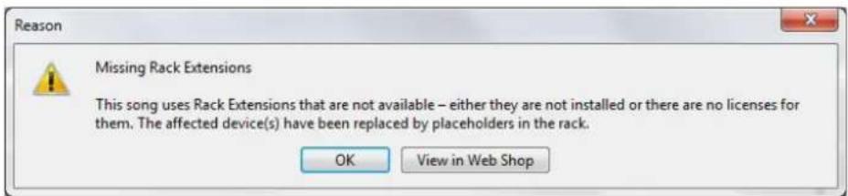 Reason Missing Rack Extensions This song uses Rack Extensions that are not available – either they are not installed or there are no licenses for them. The affected device(s) have been replaced by placeholders in the rack. OK View in Web Shop