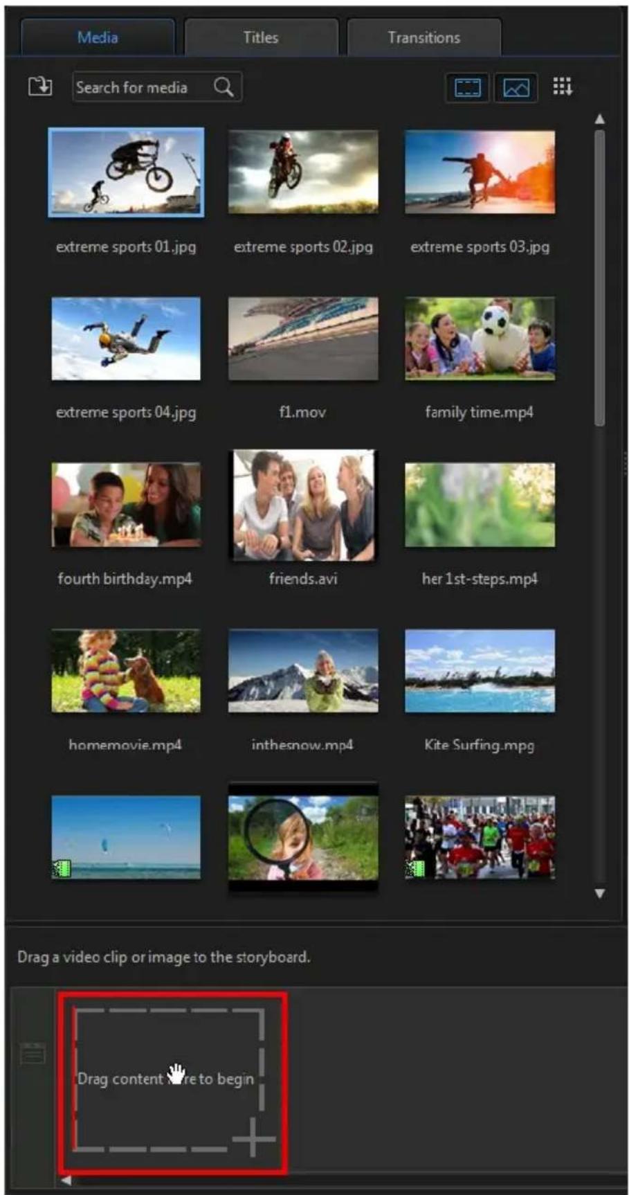 Media Titles Transitions Search for media extreme sports 01.jpg extreme sports 02.jpg extreme sports 03.jpg extreme sports 04.jpg f1.mov family time.mp4 fourth birthday.mp4 friends.avi her 1st-steps.mp4 homemovie.mp4 inthesnow.mp4 Kite Surfing.mpg Drag a video clip or image to the storyboard. Drag content here to begin