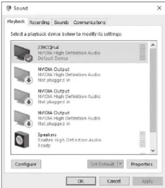 Sound Playback Recording Sounds Communications Select a playback device below to modify its settings: 239CQH-4 NVIDIA High Definition Audio Default Device NVIDIA Output NVIDIA High Definition Audio Not plugged in NVIDIA Output NVIDIA High Definition Audio Not plugged in NVIDIA Output NVIDIA High Definition Audio Not plugged in Speakers Realtek High Definition Audio Ready Configure Set Default Properties OK Cancel Apply