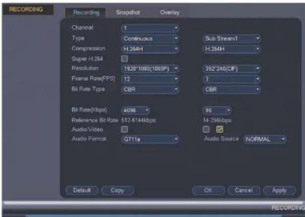 RECORDING Recording Snapshot Overlay Channel 1 Type Continuous Sub Stream1 Compression H.264H H.264H Super H.264 Resolution 1920°1085(1000P) 352°240(CIF) Frame Rate(FPS) 12 7 Bit Rate Type CBR CBR Bit Rate(kbps) 40% 96 Reference Bit Rate 512-6144kbps 14-256kbps Audio Video Audio Format Q711a Audio Source NORMAL Default Copy OK Cancel Apply RECORDING