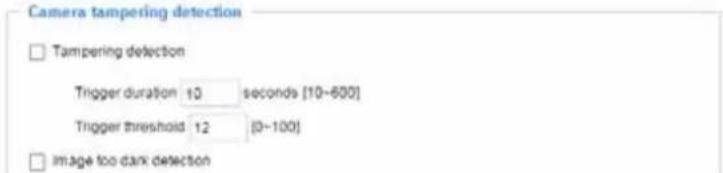 Camera tampering detection Tampering detection Trigger duration 10 seconds [10~600] Trigger threshold 12 [0~100] image too dark detection