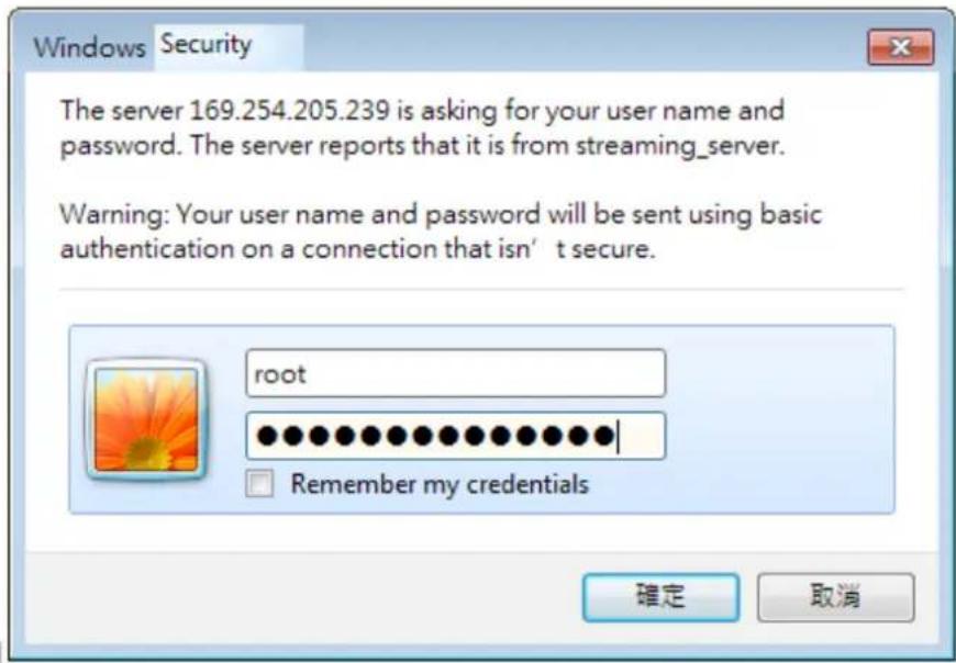 Windows Security The server 169.254.205.239 is asking for your user name and password. The server reports that it is from streaming_server. Warning: Your user name and password will be sent using basic authentication on a connection that isn't secure. root Remember my credentials 確定 取消
