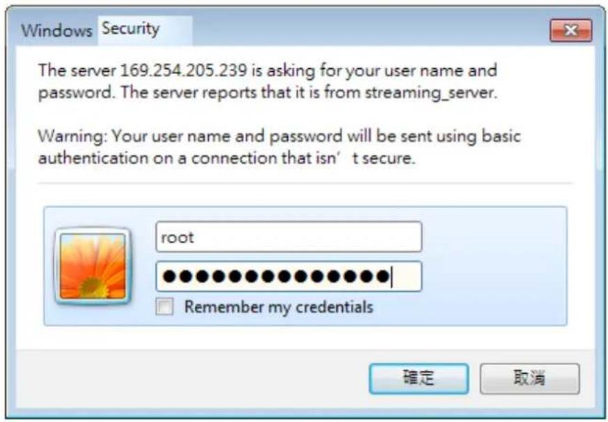 Windows Security The server 169.254.205.239 is asking for your user name and password. The server reports that it is from streaming_server. Warning: Your user name and password will be sent using basic authentication on a connection that isn't secure. root Remember my credentials 確定 取消