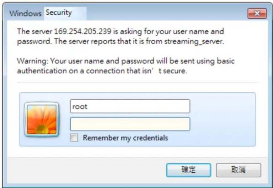 Windows Security The server 169.254.205.239 is asking for your user name and password. The server reports that it is from streaming_server. Warning: Your user name and password will be sent using basic authentication on a connection that isn't secure. root Remember my credentials 確定 取消