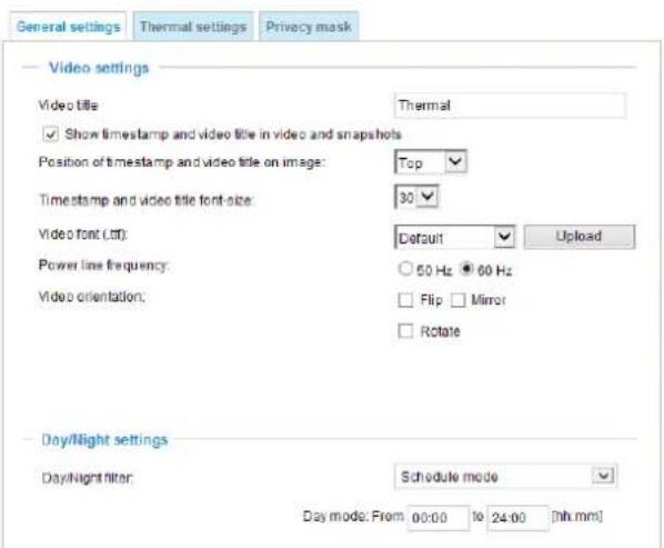 General settings Thermal settings Privacy mask Video settings Video title Thermal ✓ Show timestamp and video title in video and snapshots Position of timestamp and video title on image: Top Timestamp and video title font-size: 30 Video font (.txt): Default Upload Power line frequency: 60 Hz 60 Hz Video orientation: Flip Mirror Rotate Day/Night settings Day/Night filter: Schedule mode Day mode: From 00:00 to 24:00 [hh.mm]