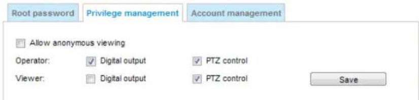 Root password Privilege management Account management Allow anonymous viewing Operator: ✓ Digital output ✓ PTZ control Viewer: ✓ Digital output ✓ PTZ control Save