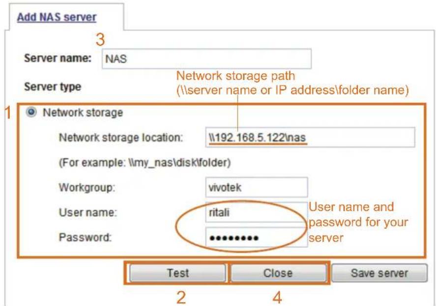 Add NAS server Server name: NAS Server type Network storage Network storage location: \192.168.5.122\nas (For example: \my_nas\disk\folder) Workgroup: vivotek User name: ritali Password: ********** Test Close Save server 2 4