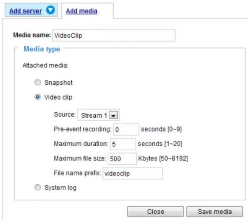 Add server Add media Media name: VideoClip Media type Attached media: Snapshot Video clip Source: Stream 1 Pre-event recording: 0 seconds [0~9] Maximum duration: 5 seconds [1~20] Maximum file size: 500 Kbytes [50~8192] File name prefix: videoclip System log Close Save media