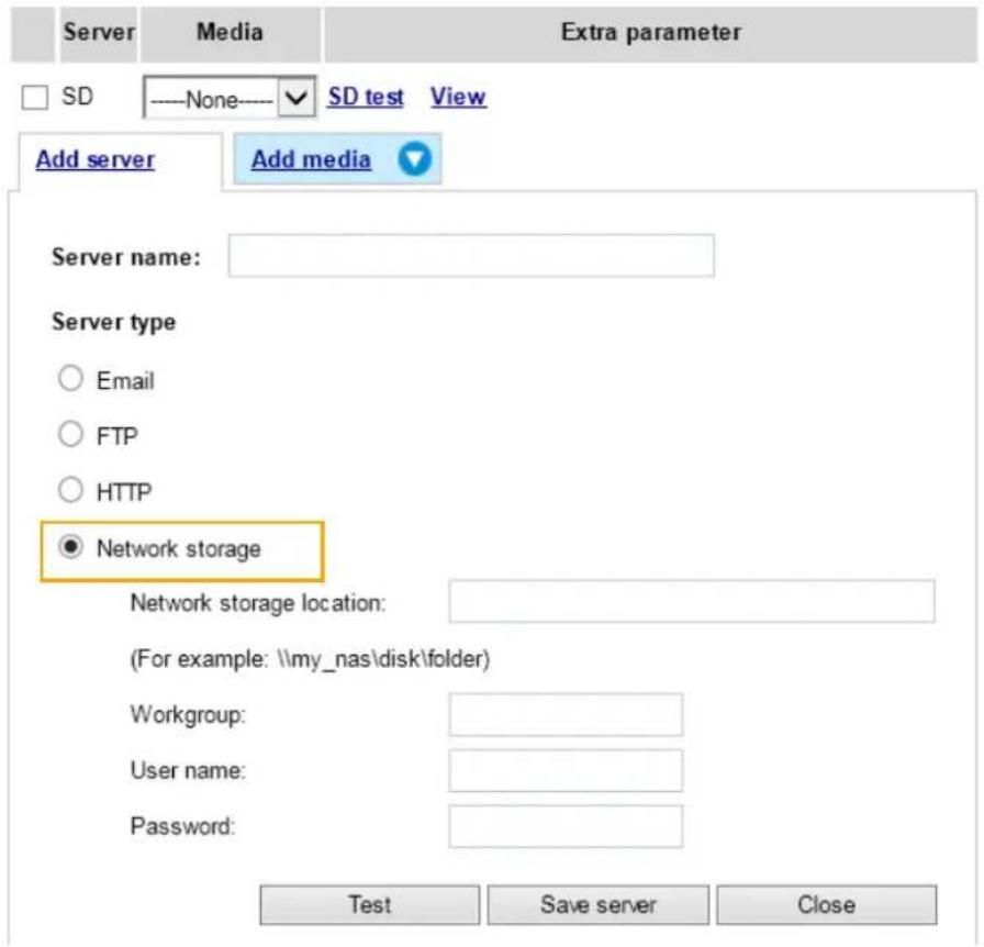 Server Media Extra parameter SD None SD test View Add server Add media Server name: Server type ○ Email ○ FTP ○ HTTP ● Network storage Network storage location: (For example: \\my_nas\disk\folder) Workgroup: User name: Password: Test Save server Close