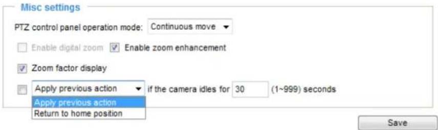 Misc settings PTZ control panel operation mode: Continuous move Enable digital zoom Enable zoom enhancement Zoom factor display Apply previous action if the camera idles for 30 (1~999) seconds Apply previous action Return to home position Save