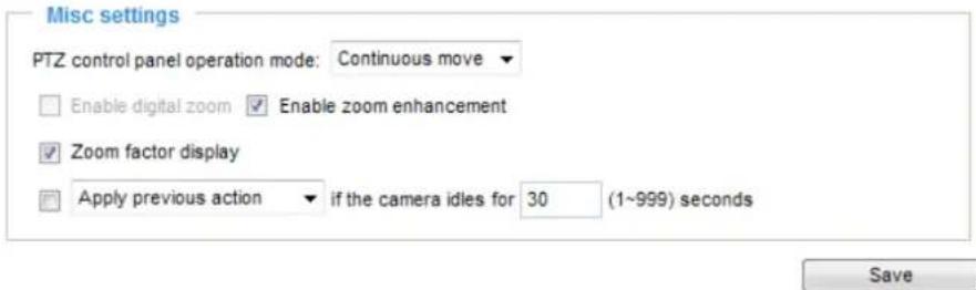 Misc settings PTZ control panel operation mode: Continuous move Enable digital zoom Enable zoom enhancement Zoom factor display Apply previous action if the camera idles for 30 (1~999) seconds Save