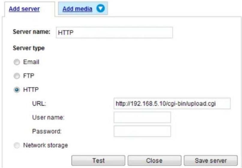 Add server Add media Server name: HTTP Server type Email FTP HTTP URL: http://192.168.5.10/cgi-bin/upload.cgi User name: Password: Network storage Test Close Save server