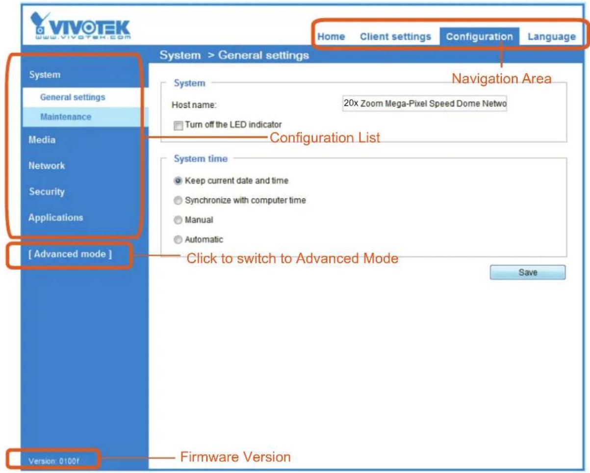 VIVOTEK www.vivotek.com Home Client settings Configuration Language System > General settings System Navigation Area General settings Maintenance Host name: 20x Zoom Mega-Pixel Speed Dome Netwo Turn off the LED indicator Configuration List Media Network Security Applications [ Advanced mode ] System time Keep current date and time Synchronize with computer time Manual Automatic Click to switch to Advanced Mode Save Version: 0100f Firmware Version