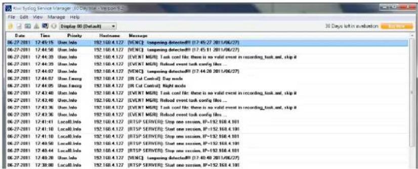 File Edit View Manage Help Display 80 (Default) Date Times Priority Hostname Message 06-27-2011 12:45:15 User.info 152.150.4.122 [VENC]: tampering detected!! (12:45:27 2011/06/27) 06-27-2011 12:44:58 User.info 152.150.4.122 [VENC]: tampering detected!! (12:45:11 2011/06/27) 06-27-2011 12:44:35 User.info 152.150.4.122 [EVENT MGR]: Task cont file: there is no valid event in recording_task.asp, skip # 06-27-2011 12:44:35 User.info 152.150.4.122 [EVENT MGR]: Reload event task config files 06-27-2011 12:44:07 User.info 152.150.4.122 [VENC]: tampering detected!! (12:44:20 2011/06/27) 06-27-2011 12:44:07 User.feng 152.150.4.122 [IR Cat Control]: Buy mode 06-27-2011 12:44:05 User.feng 152.150.4.122 [IR Cat Control] Right mode 06-27-2011 12:43:40 User.info 152.150.4.122 [EVENT MGR]: Task cont file: there is no valid event in recording_task.asp, skip # 06-27-2011 12:43:40 User.info 152.150.4.122 [EVENT MGR]: Reload event task config files ... 06-27-2011 12:43:36 User.info 152.150.4.122 [EVENT MGR]: Task cont file: there is no valid event in recording_task.asp, skip # 06-27-2011 12:43:36 User.info 152.150.4.122 [EVENT MGR]: Reload event task config files ... 06-27-2011 12:41:41 Locall.info 152.150.4.122 [RTSP SERVER]: Stop one session, IP=132.168.4.101 06-27-2011 12:41:10 Locall.info 152.150.4.122 [RTSP SERVER]: Start one session, IP=132.168.4.100 06-27-2011 12:41:10 Locall.info 152.150.4.122 [RTSP SERVER]: Stop one session, IP=132.168.4.100 06-27-2011 12:40:50 Locall.info 152.150.4.122 [RTSP SERVER]: Start one session, IP=132.168.4.100 06-27-2011 12:40:44 Locall.info 152.150.4.122 [RTSP SERVER]: Stop one session, IP=132.168.4.100 06-27-2011 12:40:38 Locall.info 152.150.4.122 [VENC]: tampering detected!! (12:40:40 2011/06/27) 06-27-2011 13:38:00 Locall.info 152.150.4.122 [RTSP SERVER]: Start one session, IP=132.168.4.100