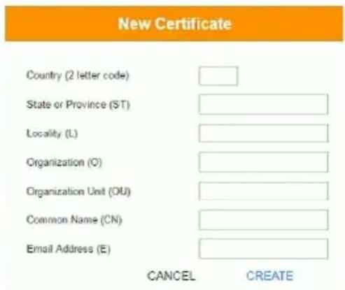New Certificate Country (2 letter code) State or Province (ST) Locality (L) Organization (O) Organization Unit (OU) Common Name (CN) Email Address (E) CANCEL CREATE