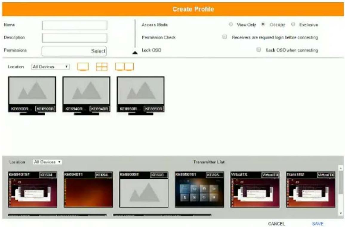 Create Profile Name Description Permissions Select Access Mode View Only Occupy Exclusive Permission Check Receivers are required login before connecting Lock OSD Lock OSD when connecting Location All Devices KE6900R KE6900R KE6940R KE6940R KE8950R KE8950R Location All Devices KE6940157 KE6924 KE694011 KE694 KE6900ST KE6900 KE8950T61 KE895 VirtualTX VirtualTX TransMT2 VirtualTX Transmitter List CANCEL SAVE