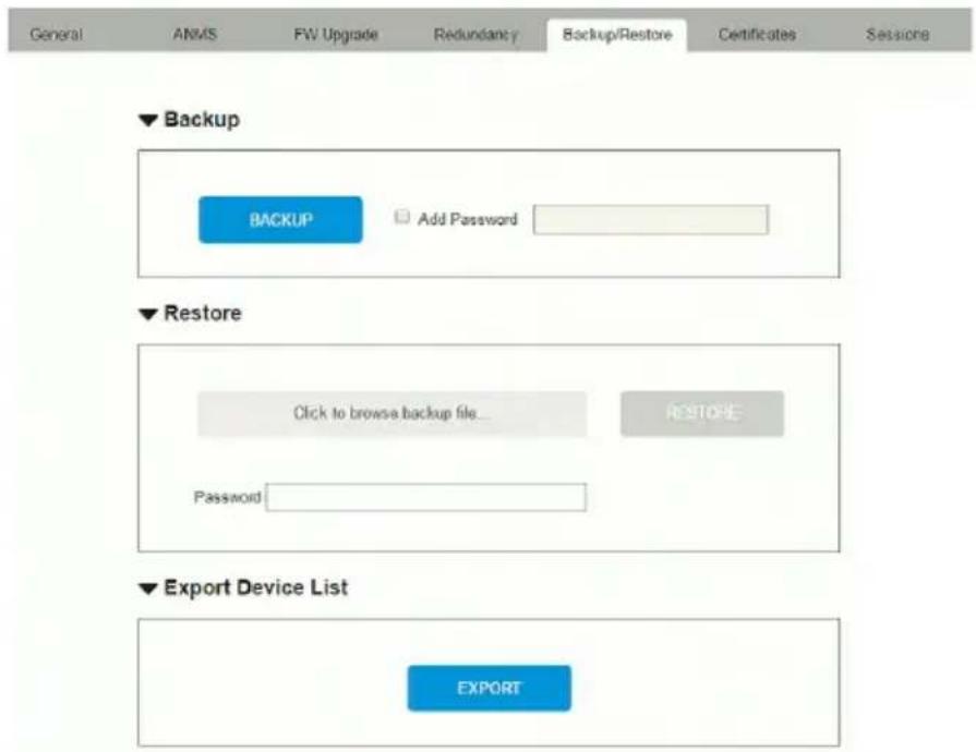 General ANMS FW Upgrade Redundancy Backup/Restore Certificates Sessions ▼ Backup BACKUP Add Password ▼ Restore Click to browse backup file... Password ▼ Export Device List EXPORT