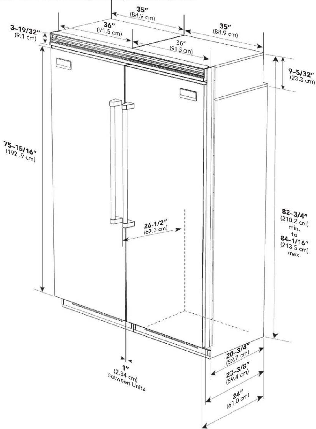35" (88.9 cm) 36" (91.5 cm) 35" (88.9 cm) 36" (91.5 cm) 9-5/32" (23.3 cm) 3-19/32" (9.1 cm) 75-15/16" (192.9 cm) 26-1/2" (67.3 cm) 82-3/4" (210.2 cm) min. to 84-1/16" (213.5 cm) max. 20-3/4" (52.7 cm) 23-3/8" (59.4 cm) 24" (61.0 cm) 1" (2.54 cm) Between Units