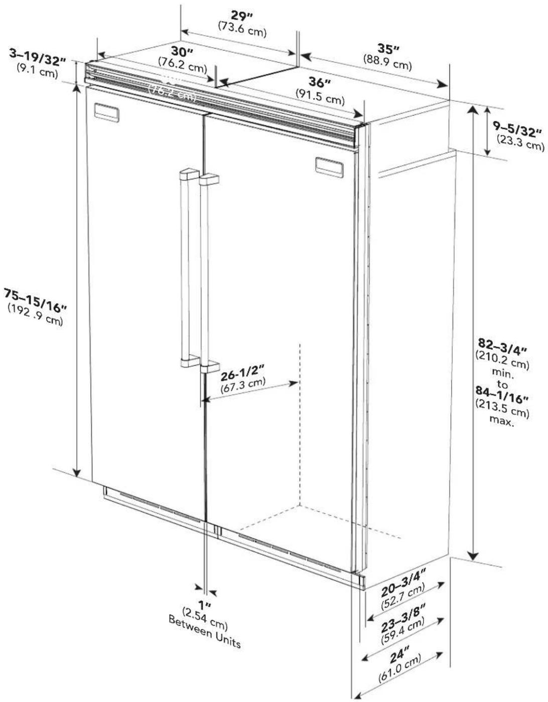 29" (73.6 cm) 35" (88.9 cm) 30" (76.2 cm) 36" (91.5 cm) 9-5/32" (23.3 cm) 3-19/32" (9.1 cm) 75-15/16" (192.9 cm) 26-1/2" (67.3 cm) 82-3/4" (210.2 cm) min. to 84-1/16" (213.5 cm) max. 20-3/4" (52.7 cm) 23-3/8" (59.4 cm) 24" (61.0 cm) 1" (2.54 cm) Between Units