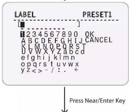 LABEL PRESET1 ■ ■ ■ 234567890 OK A B C D E F G H I J C A N C E L K L M N O P Q R S T U V W X Y Z a b c d e f g h i j k l m n o p q r s t u v w x y z < > - / : . ← Press Near/Enter Key