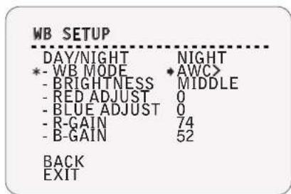 WB SETUP DAY/NIGHT NIGHT *- WB MODE *AWC> - BRIGHTNESS MIDDLE - RED ADJUST 0 - BLUE ADJUST 0 - R-GAIN 74 - B-GAIN 52 BACK EXIT