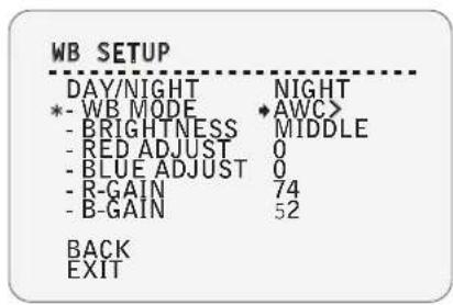 WB SETUP DAY/NIGHT NIGHT *- WB MODE AWC> - BRIGHTNESS MIDDLE - RED ADJUST 0 - BLUE ADJUST 0 - R-GAIN 74 - B-GAIN 52 BACK EXIT