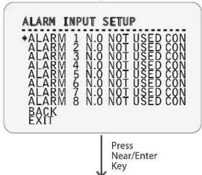 ALARM INPUT SETUP ♦ ALARM 1 N.O NOT USED CON ALARM 2 N.O NOT USED CON ALARM 3 N.O NOT USED CON ALARM 4 N.O NOT USED CON ALARM 5 N.O NOT USED CON ALARM 6 N.O NOT USED CON ALARM 7 N.O NOT USED CON ALARM 8 N.O NOT USED CON BACK EXIT Press Near/Enter Key